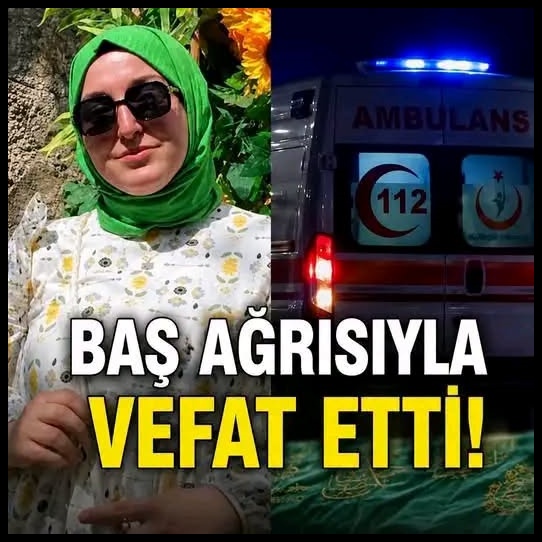 Baş Ağrısıyla Vefat Etti Sebebi İse