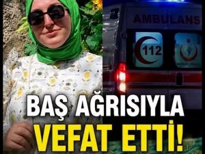 Baş Ağrısıyla Vefat Etti Sebebi İse