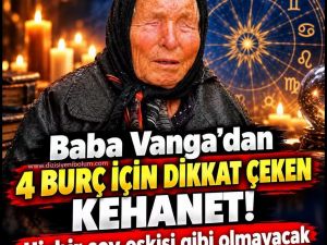 Baba Vanga’dan 4 burç için dikkat çeken kehanet