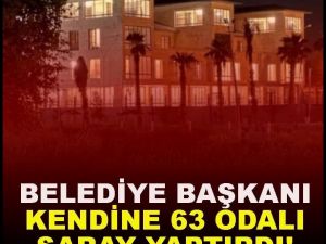 Belediye başkanı 63 odalı saray mı yaptırdı?