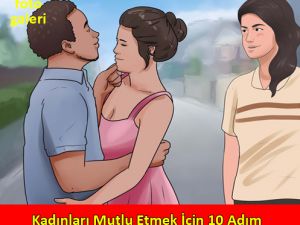 Kadınları Mutlu Etmek İçin 10 Etkili Adım