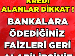 KREDİ ALANLAR DİKKAT BANKALARA ÖDEDİĞİNİZ FAİZLERİ GERİ ALABİLİRSİNİZ