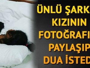 Ünlü sanatçı kızının fotoğrafını paylaştı dua istedi