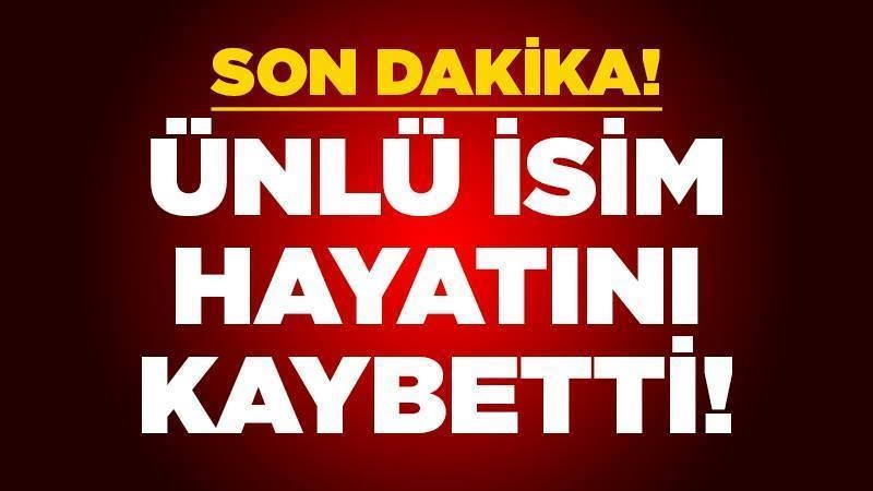 ÜNLÜ İSİM HAYATINI KAYBETTİ galerisi resim 1