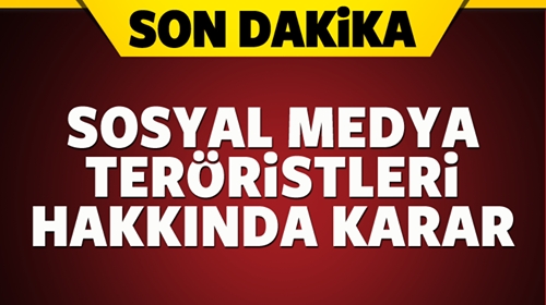 SOSYAL MEDYA TERÖRİSTLERİ HAKKINDA KARAR! galerisi resim 1