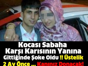 KOCASI SABAHA KARŞI KARISININ YANINA GİTTİĞİNDE ŞOKE OLDU