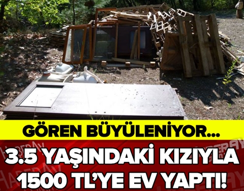 3.5 YAŞINDAKİ KIZIYLA 1500 TL'YE EV YAPTI galerisi resim 1