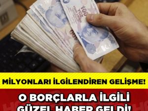 O BORÇLARLA İLGİLİ GÜZEL HABER! BORCU OLANLAR...