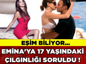EMİNA SANDAL'A 17 YAŞINDAKİ ÇILGINLIĞI SORULDU...