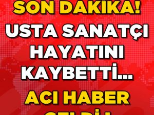 USTA SANATÇI HAYATINI KAYBETTİ!