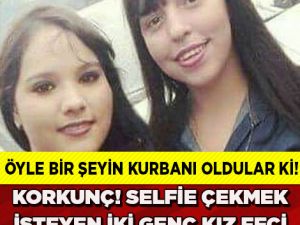 17 YAŞINDAKİ İKİ GENÇ KIZ SELFİE YÜZÜNDEN FECİ ŞEKİLDE CAN VERDİ!