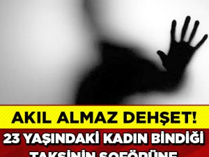 ŞOK! GENÇ KADIN TAKSİCİYE BIÇAK ZORUYLA TECAVÜZ ETTİ...