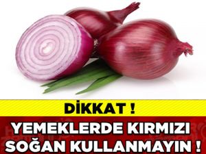 KIRMIZI SOĞANI YEMEKLERDE KULLANMAYIN!