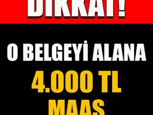 BU BELGEYİ ALANA 4 BİN TL MAAŞ