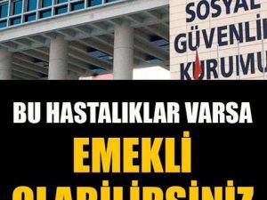 BU HASTALIKLAR VARSA EMEKLİ OLABİLİRSİNİZ!