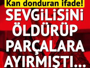 Sevgilisini parçalayıp cesedini bavula koymuştu! Katilden şaka gibi ifad