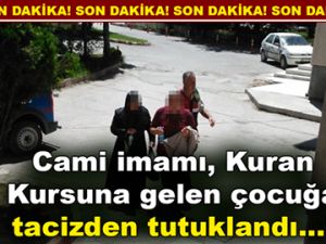 Cami imamı, Kuran Kursuna gelen çocuğa tacizden tutuklandı