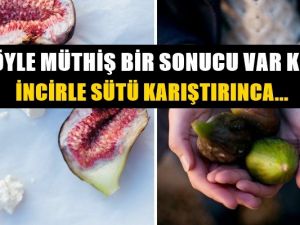 İncirle Sütü Karıştırınca Öyle Müthiş Bir Sonucu Var Ki...