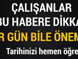 Çalışanlar bu habere dikkat! Bir gün bile önemli