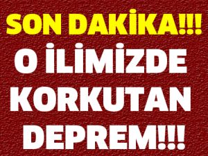 SON DAKİKA! O İLİMİZDE DEPREM!