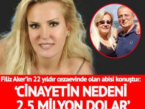 Filiz Aker’in annesini öldürdüğü için cezaevinde yatan abisi konuştu!