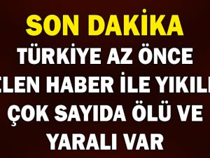 TÜRKİYE AZ ÖNCE GELEN HABER İLE YIKILDI! ÇOK SAYIDA ÖLÜ VE YARALI VAR