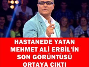 MEHMET ALİ ERBİL’İN H-ASTANEDEKİ GÖRÜNTÜSÜ!