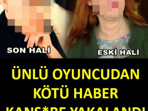 Ünlü Oyuncu K*nsere yakalandı