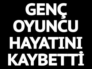 Yıldızı Parlayan Genç Oyuncu Hayatını Kaybetti