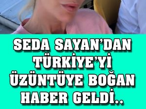 Seda Sayan'dan Türkiye'yi Üzüntüye Boğan Haber Geldi..
