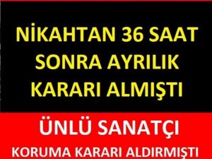 ÜNLÜ SANATÇI NİKAHTAN 36 SAAT SONRA AYRILIK KARARI ALMIŞTI!