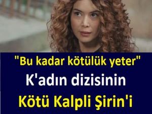 "Bu kadar kötülük yeter" K'adın dizisinin kötü kalpli Şir