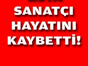 SON DAKİKA: Usta Sanatçı Hayatını Kaybetti..