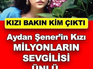 Aydan Şener'in Kızı Bakın Kim Çıktı?