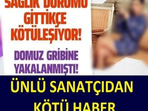 ÜNLÜ SANATÇIDAN KÖTÜ HABER