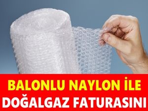 Balonlu naylonla doğal gaz faturanız yarı yarıya düşecek