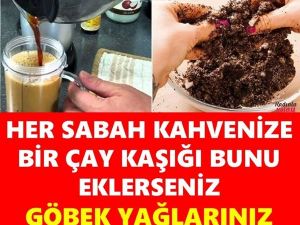Kahvenize Ekleyip İçin, Yağlarınız Günbegün Erisin
