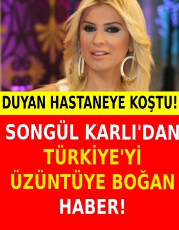 Songül Karlı'dan Türkiye'yi Üzüntüye Boğan Haber.. galerisi resim 1