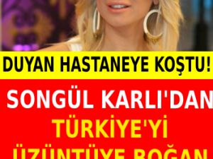 Songül Karlı'dan Türkiye'yi Üzüntüye Boğan Haber..
