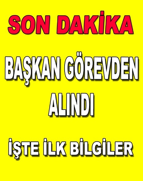 Son Dakika Başkan Görevden Alındı galerisi resim 1