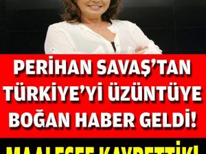Perihan Savaş’tan Acı Haber Az Önce Geldi
