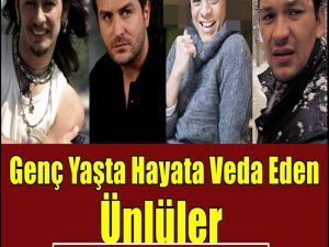 GENÇ YAŞTA HAYATA VEDA EDEN ÜNLÜLERİMİZ