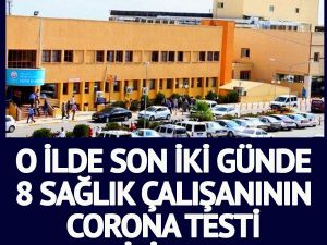 O İlde Son İki Günde 8 Sağlık Çalışanının Testi Pozitif Çıktı