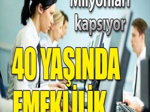MİLYONLARI KAPSIYOR! 40 YAŞINDA EMEKLİLİK