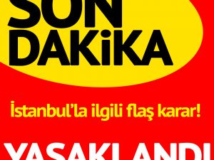 İstanbul’la ilgili flaş karar! Yasaklandı