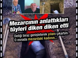 MEZARCININ ANLATTIKLARI TÜYLER ÜRPERTTİ