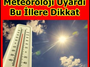 Meteoroloji Uyardı Bu İllere Dikkat