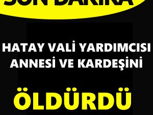 Vali Yardımcısı Tolga Polat, annesini ve kardeşini o-ldürdü