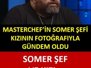 İŞTE SOMER ŞEF'İN KIZI