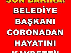 Belediye Başkanı koronadan hayatını kaybetti